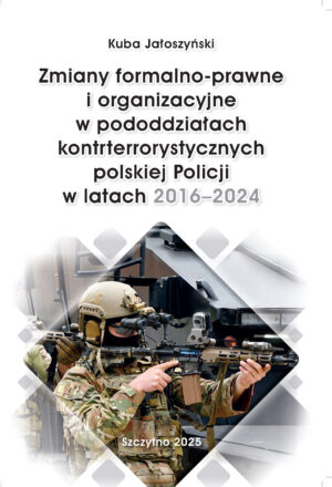 Zmiany formalno-prawne i organizacyjne w pododdziałach kontrterrorystycznych polskiej Policji w latach 2016–2024