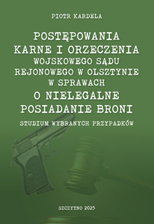 Postępowania karne i orzeczenia Wojskowego Sądu Rejonowego w Olsztynie w sprawach o nielegalne posiadanie broni. Studium wybranych przypadków