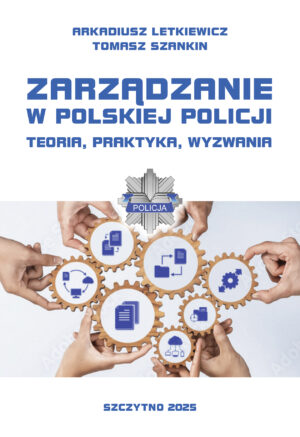 Zarządzanie w polskiej Policji. Teoria, praktyka, wyzwania